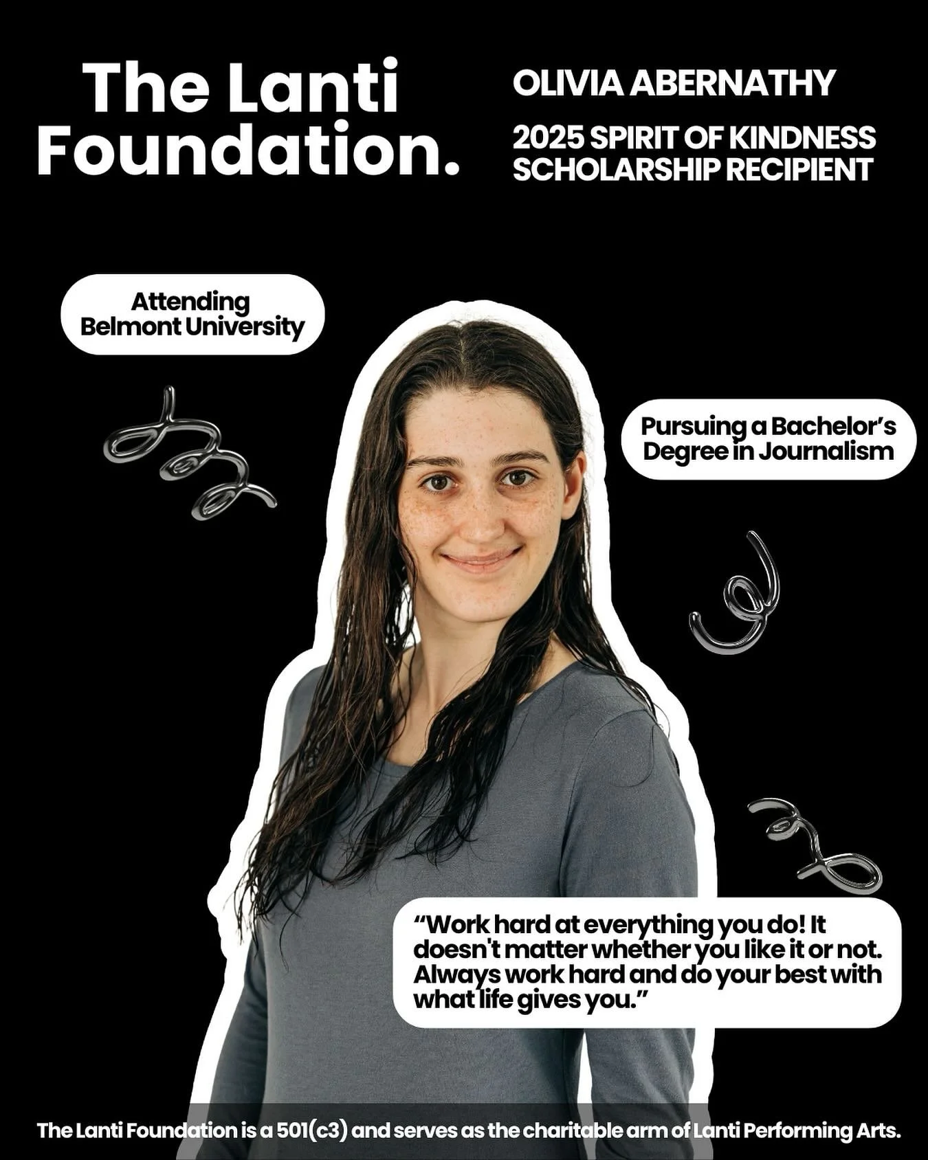 Scholarship Spotlight 
Each year, the Lanti Foundation is honored to recognize graduating seniors who shine not only on stage but in heart and spirit.
This year, we were thrilled to celebrate Olivia Abernathy, recipient of the Spirit of Kindness Sc