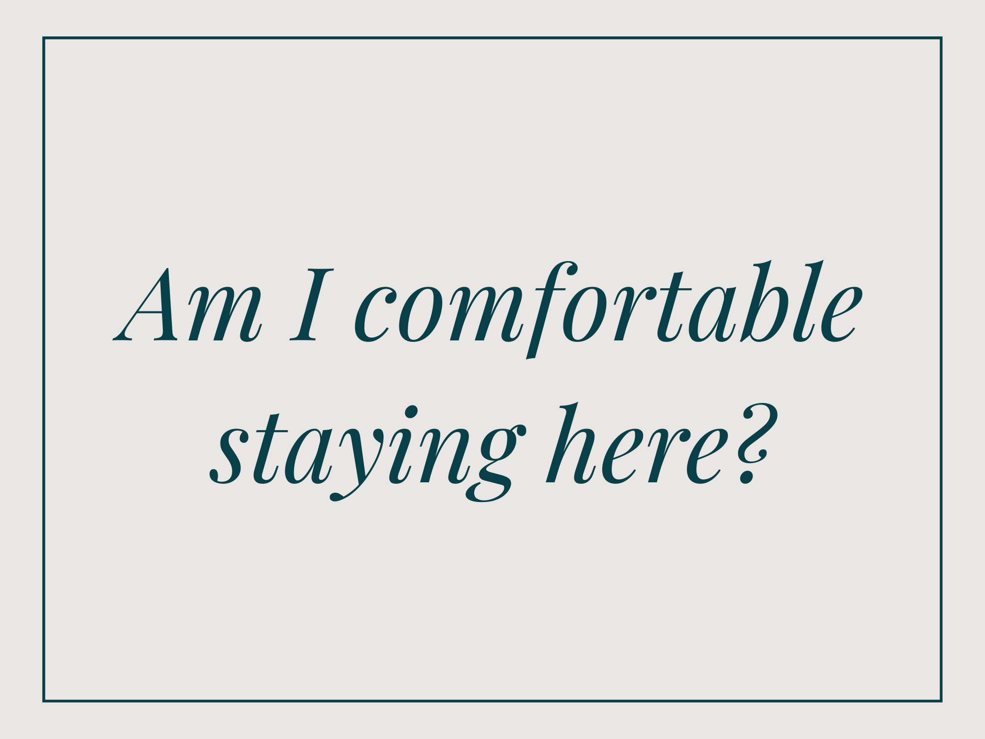 Am I comfortable staying here?