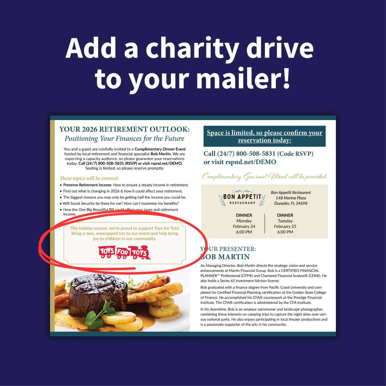 Add a charitable touch to your December mailers by highlighting a local cause in need of support. Encourage your seminar attendees to bring a new, unwrapped gift to your event for donation. It’s a simple way to spread holiday cheer, give back t