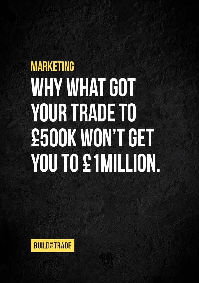 Why What Got Your Trade to £500k Won’t Get You to £1M.