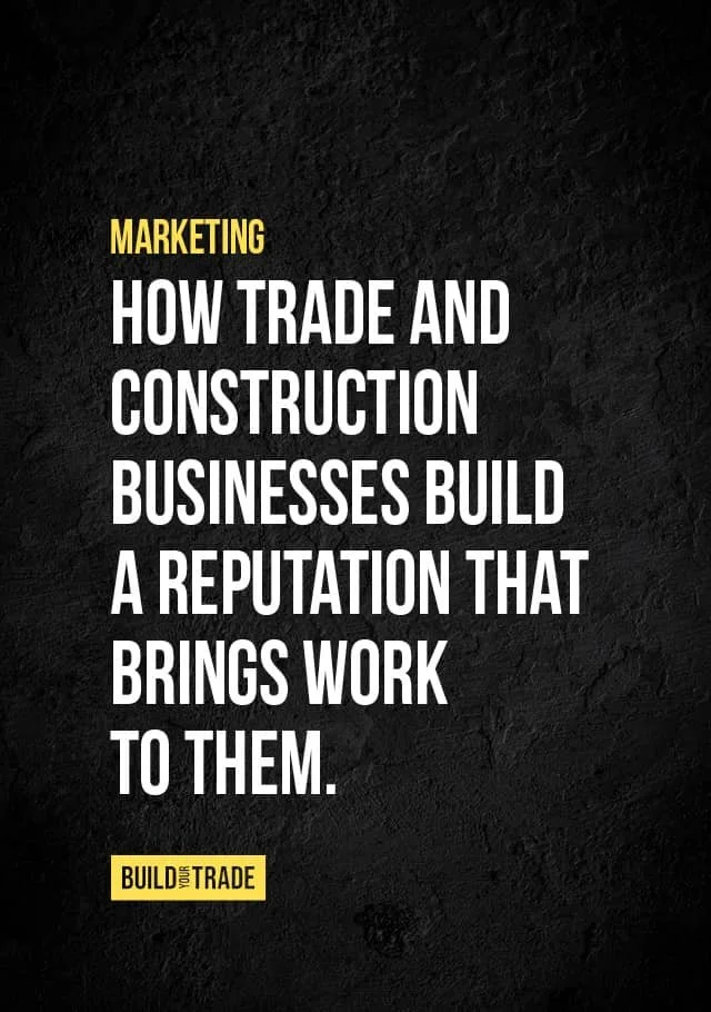 Black image with white and yellow text reading "Marketing - How Trade And Construction Businesses Build A Reputation That Brings Work To Them."