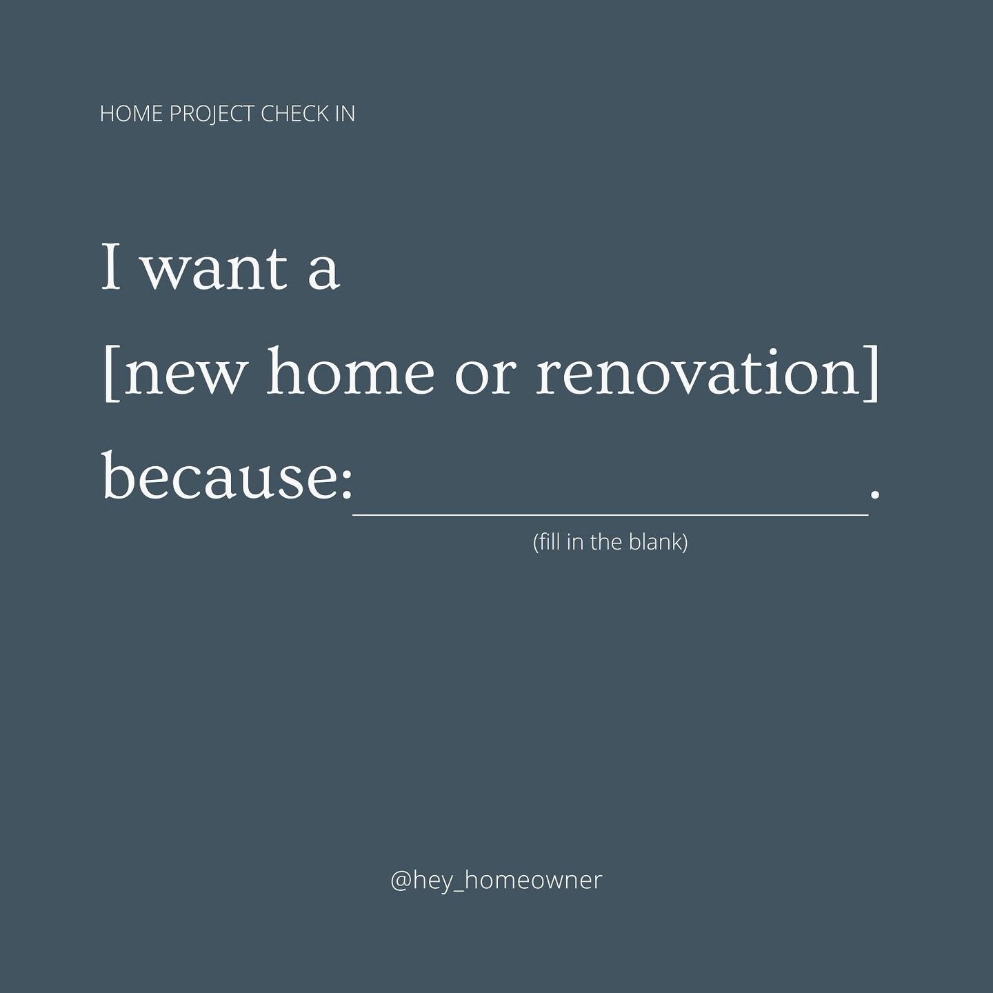 How well do you know your project?

To accomplish a home project really well&mdash;first, you have to get really clear.

&ldquo;I want a (renovation or new home) because __________.&rdquo;
Fill in that blank. Make a list of your reasons why.

Why is 