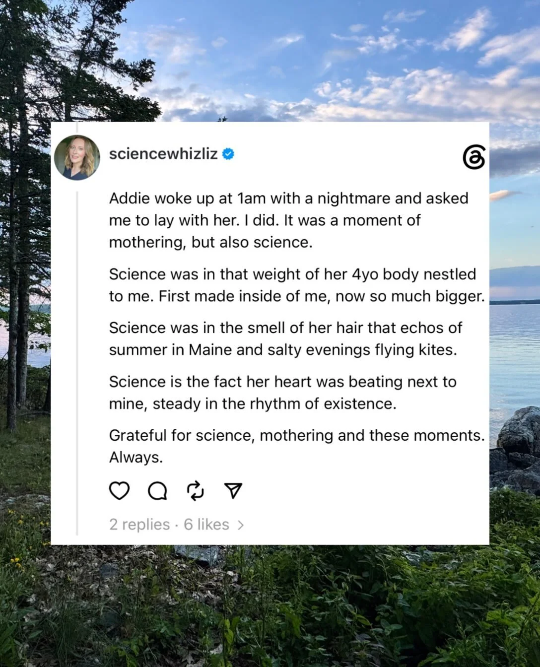 Addie woke up at 1am with a nightmare and asked me to lay with her. I did. It was a moment of mothering, but also science. 

Science was in that weight of her 4yo body nestled to me. First made inside of me, now so much bigger. 

Science was in the s