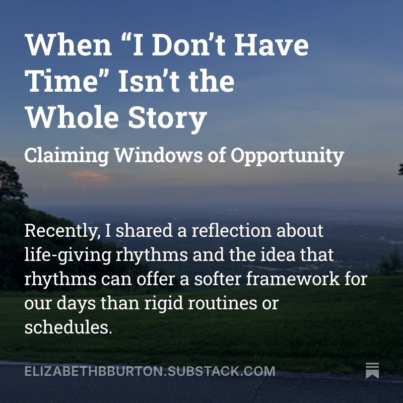 When I don&rsquo;t have time isn&rsquo;t the whole story.

Sometimes the window we need isn&rsquo;t a wide-open afternoon. It&rsquo;s ten minutes before the next thing, a walk around the block, a few quiet moments with a cup of coffee.☕️

This week, 