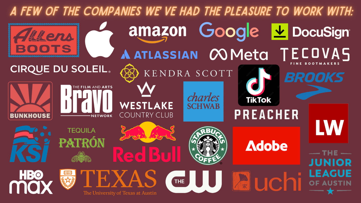 Companies Double or Nothing Two-Step has worked with, including Allens Boots, Apple, Amazon, Google, DocuSign, Atlassian, Meta, Tecovas, Cirque du Soleil, Kendra Scott, TikTok, Brooks, Bunkhouse, Bravo, Westlake Country Club, Charles Schwab, Preacher, KSI, Patron Tequila, Red Bull, Starbucks, Adobe, HBO Max, The University of Texas at Austin, The CW, Uchi, and The Junior League of Austin