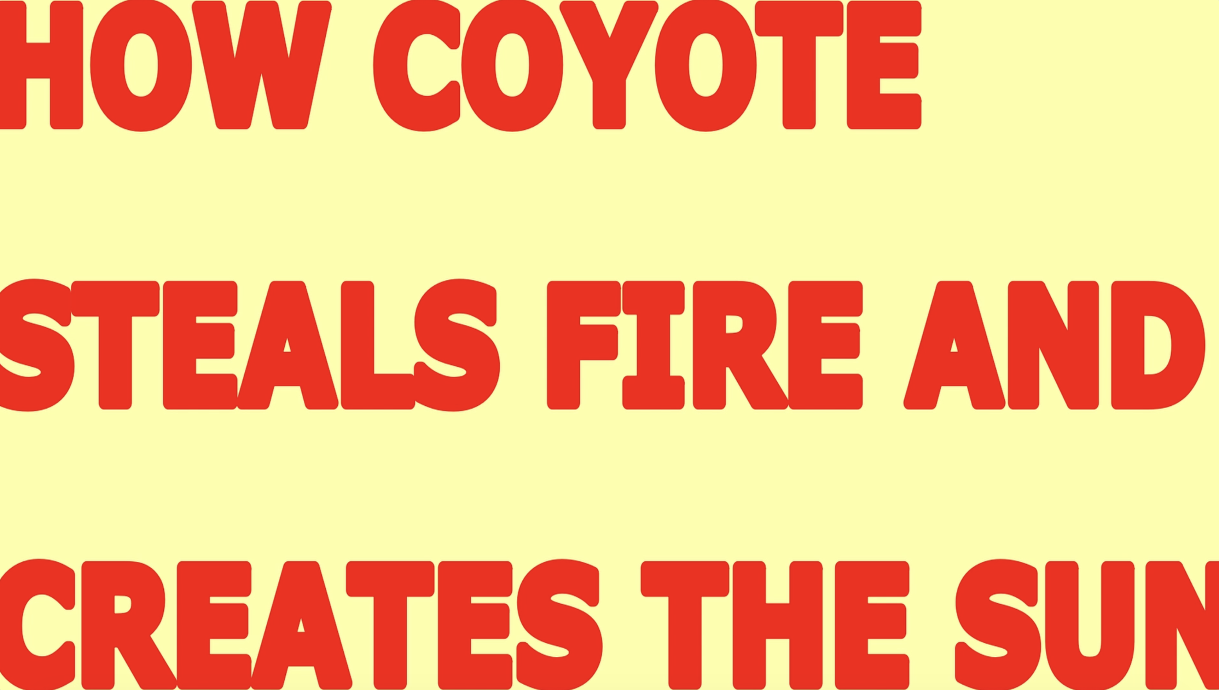 how COYOTE steals FIRE and creates the SUN