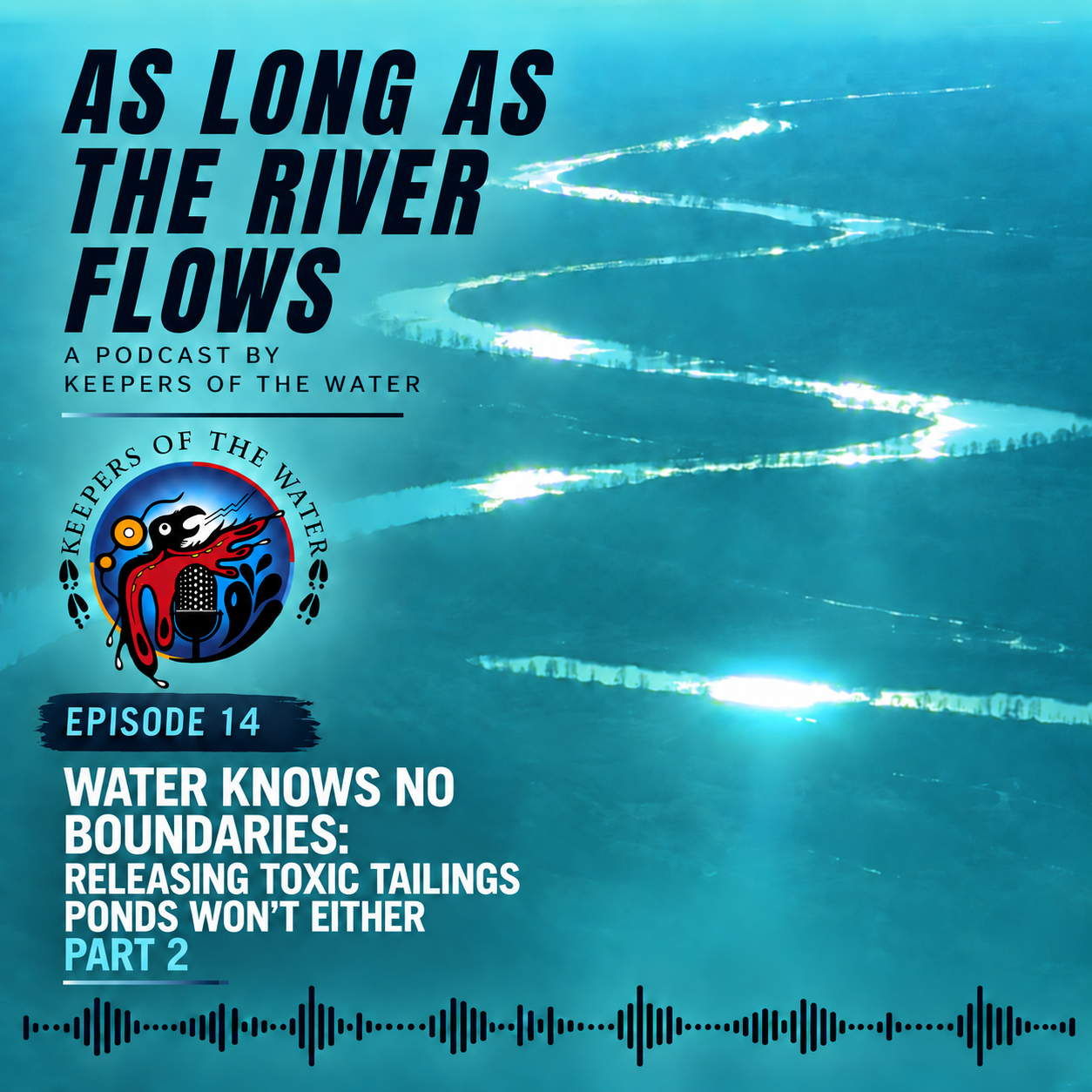 Episode 14 - Part 2 - Water Knows No Boundaries: Releasing Toxic Tailings Ponds Won’t Either