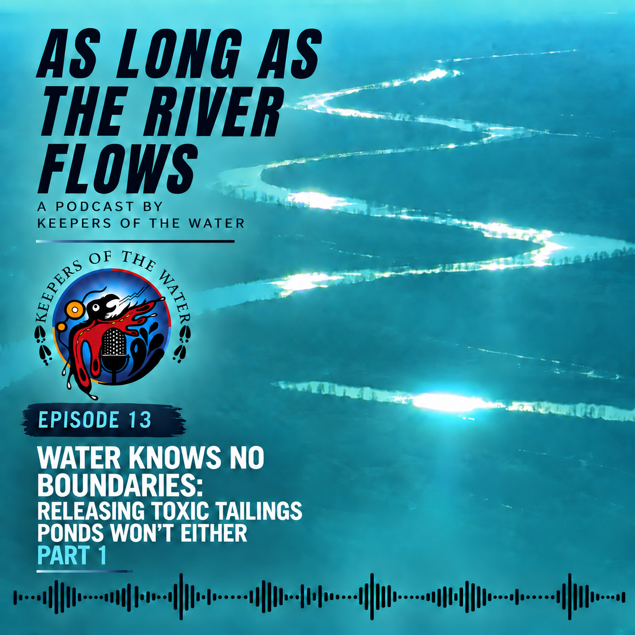 Episode 13 - Part 1 - Water Knows No Boundaries: Realeasing Toxic Tailings Ponds Won’t Either