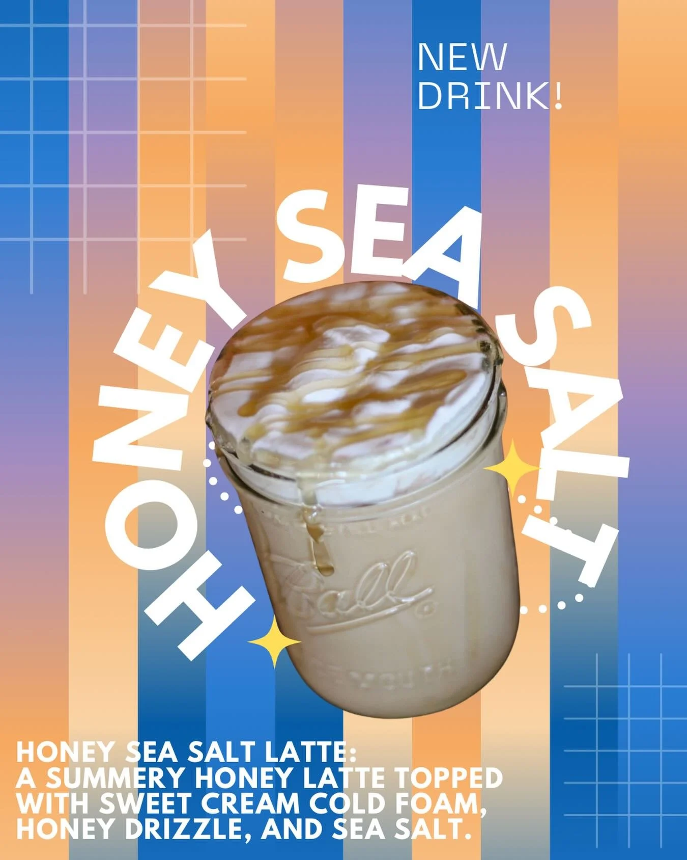 Have you tried our latest craze? For &ldquo;here&rdquo; orders, our Honey Sea Salt Latte comes with honey sea-salted rim. Enjoy sipping our sweet cream cold foam as you slow down and enjoy our shop. Or, take it &ldquo;to-go&rdquo; and go conquer the 