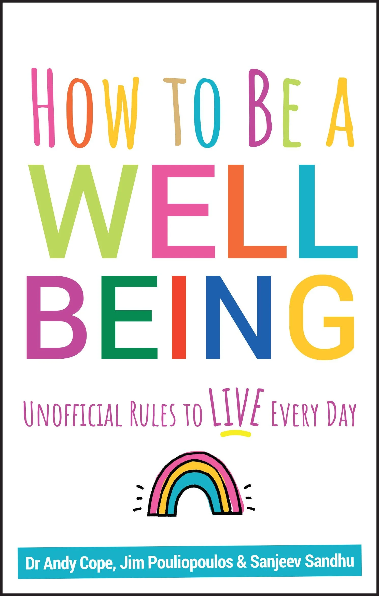Colorful book cover reading “How to Be a Well Being: Unofficial Rules to Live Every Day,” with a rainbow illustration and authors Dr. Andy Cope, Jim Pouliopoulos, and Sanjeev Sandhu.