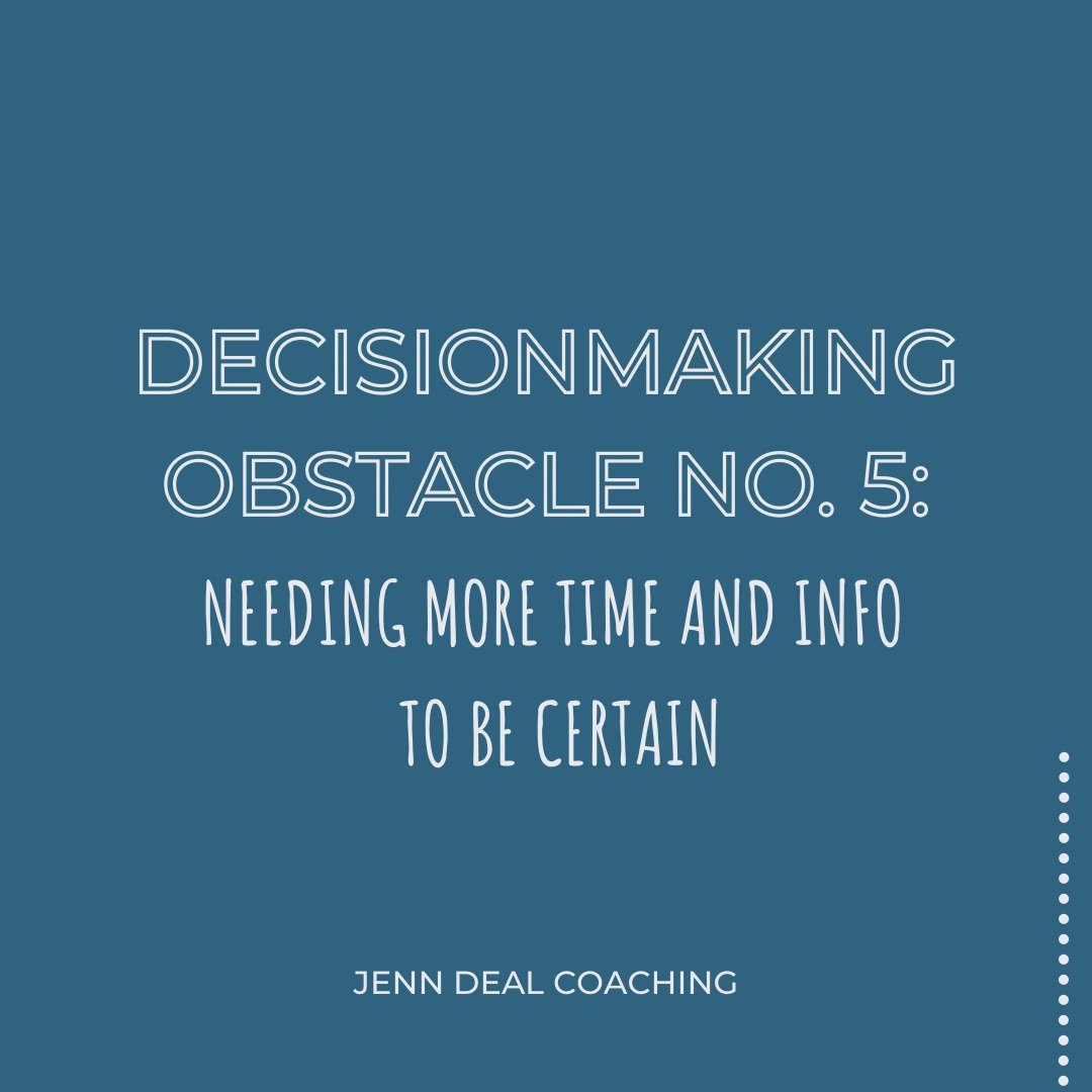 Decisionmaking Obstacle No. 5: Needing More Time or Info to Be Certain