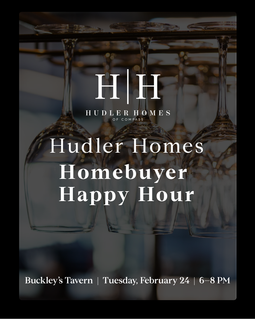An advertisement for Hudler Homes promoting a Happy Hour event at Buckley's Tavern on Tuesday, February 24, from 6 to 8 PM, with a background of hanging wine glasses.