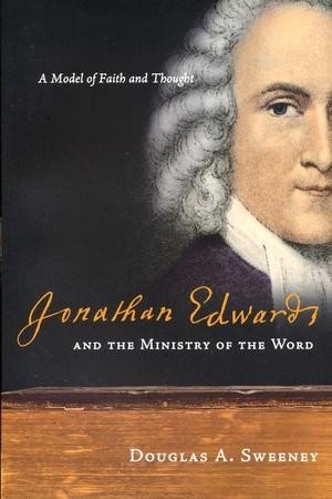 Jonathan Edwards and the Ministry of the Word- A Model of Faith and Thought.jpeg