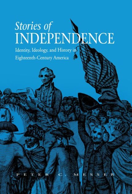 Stories of Independence- Identity, Ideology, and History in Eighteenth-Century America.jpeg