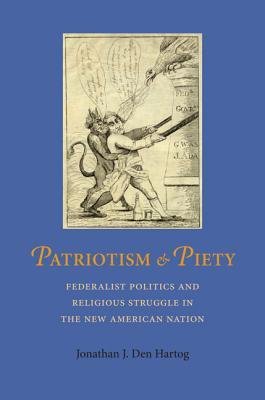 Patriotism and Piety- Federalist Politics and Religious Struggle in the New American Nation.jpeg