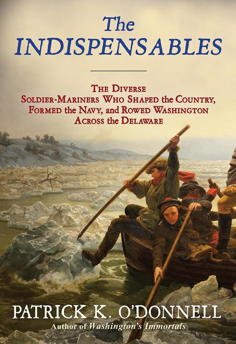 The Indispensables- The Diverse Soldier-Mariners Who Shaped the Country, Formed the Navy, and Rowed Washington Across the Delaware.jpeg