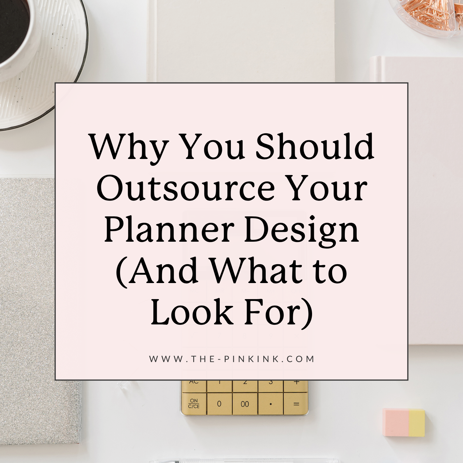 Why You Should Outsource Your Planner Design (And What to Look For)