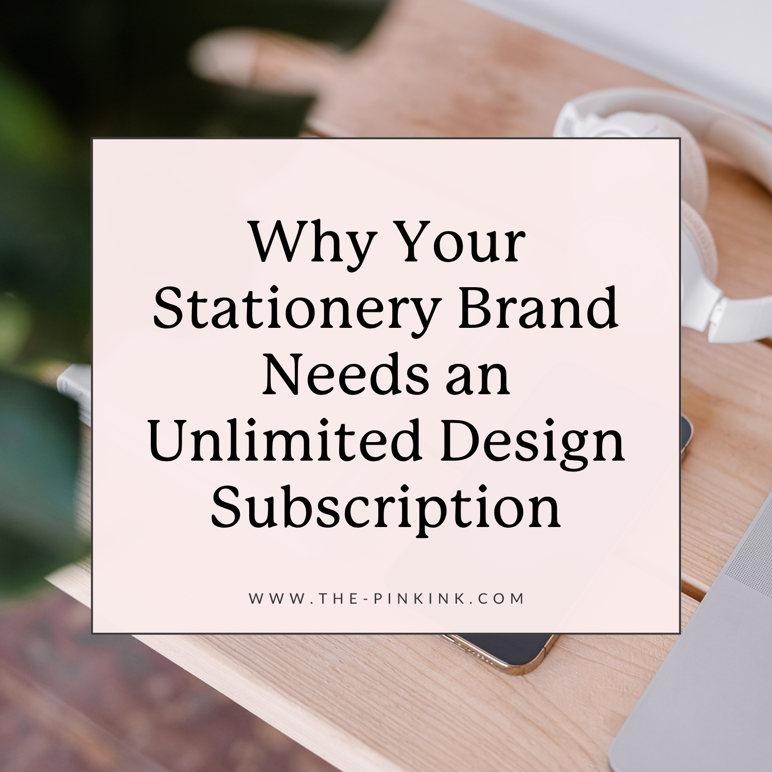 Why Your Stationery Brand Needs an Unlimited Design Membership