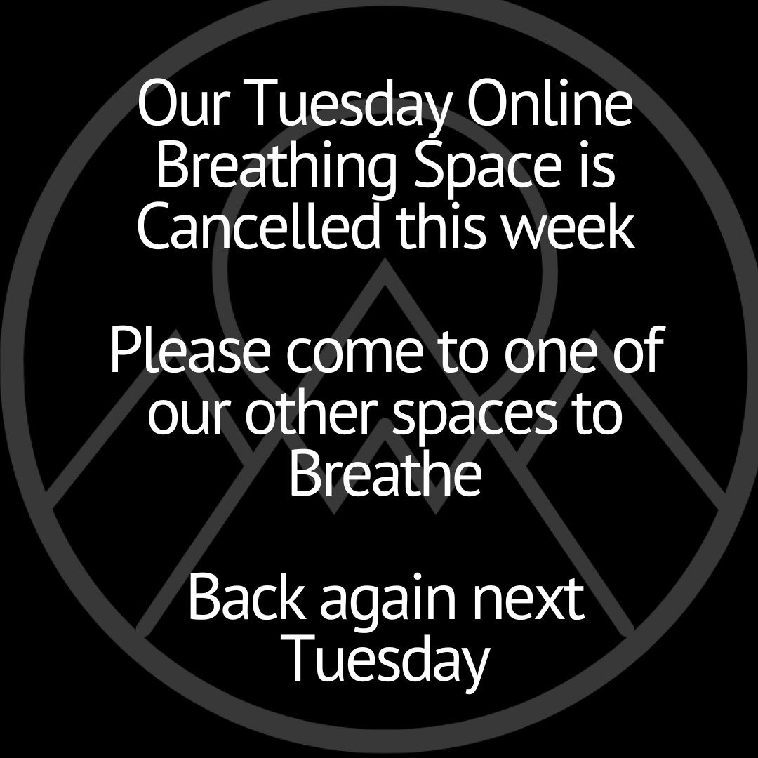 Hi all

There is no Tuesday Online Breathing Space this week.

All our other Online Breathing Spaces are operating as usual - hope to take some breaths with you at one of them.

We will be back with our usual Tuesday Breathe next week.

Much love all