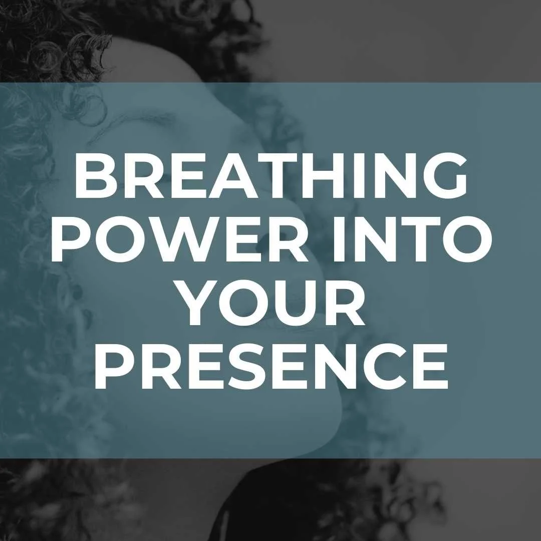 The Art of Breathing Power Into Your Presence