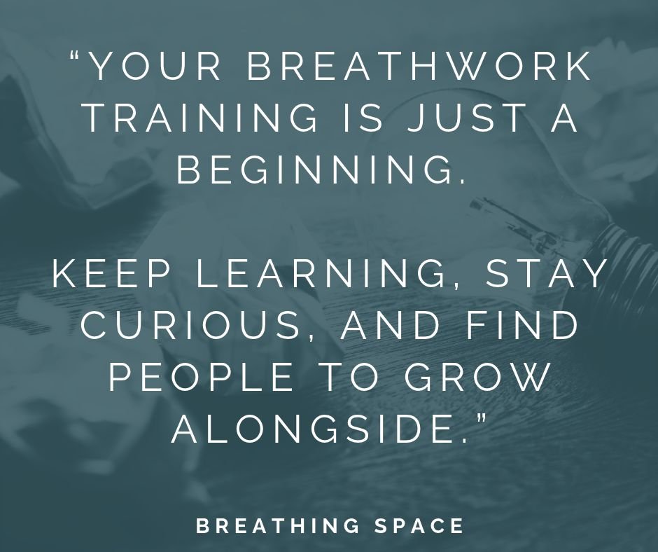 “Your breathwork training is a beginning. Keep learning, stay curious, and find people to grow alongside.”