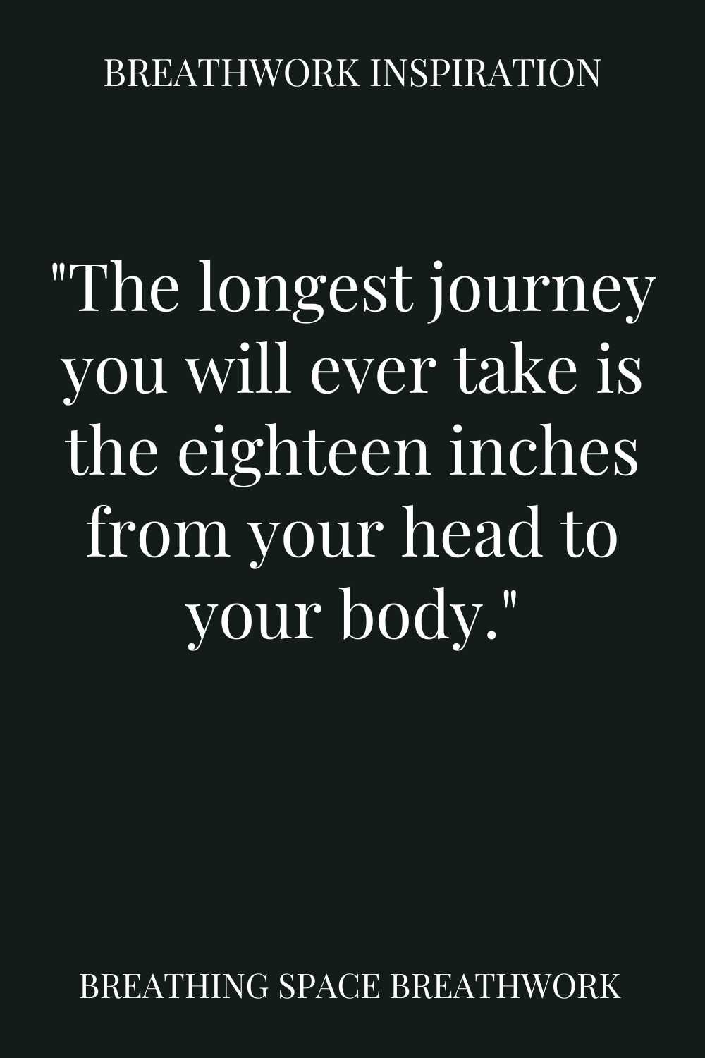 "The longest journey you will ever take is the eighteen inches from your head to your body."