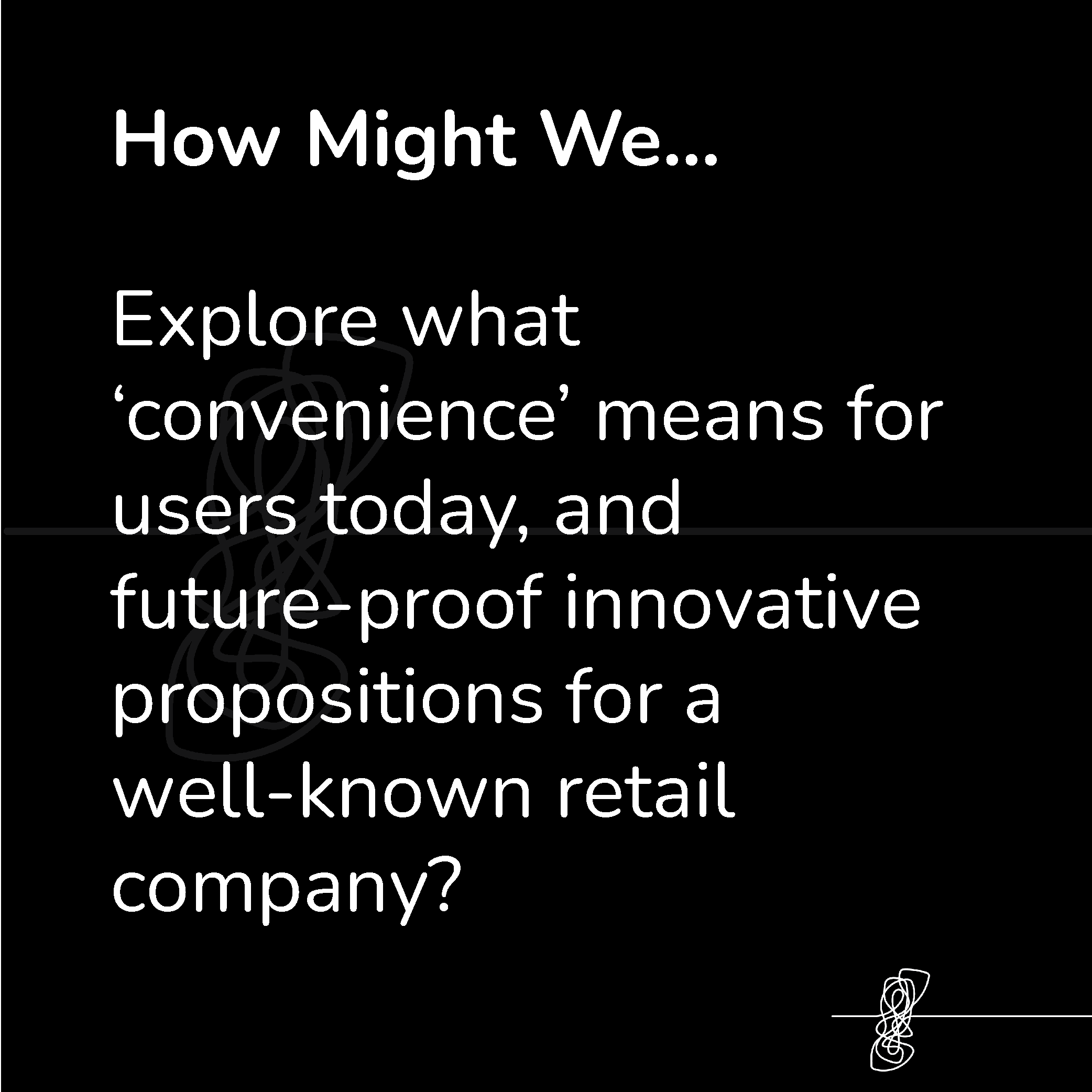 Text on a black background asking how to explore what 'convenience' means for users and future-proof propositions for a retail company.