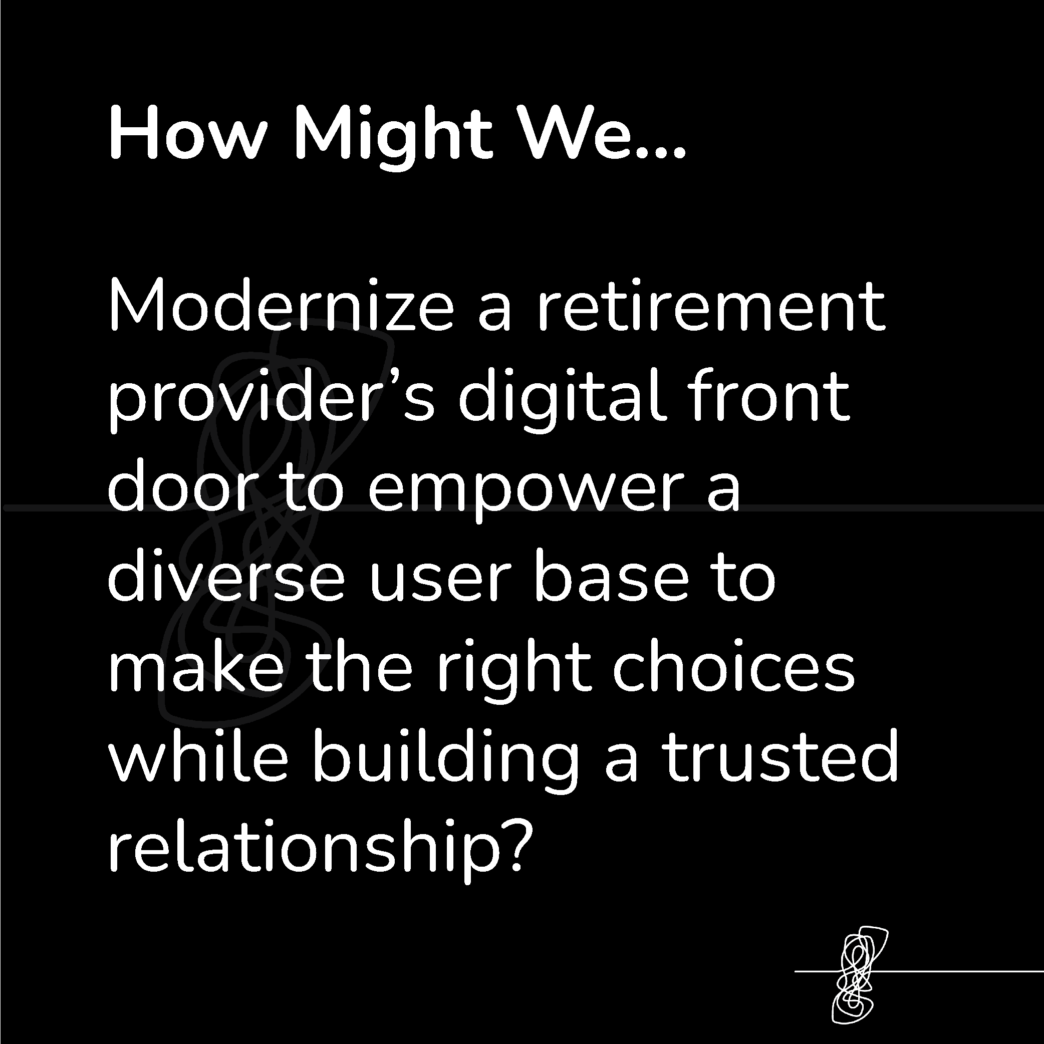 Text on black background reading: "How Might We... Modernize a retirement provider’s digital front door to empower a diverse user base to make the right choices while building a trusted relationship?"