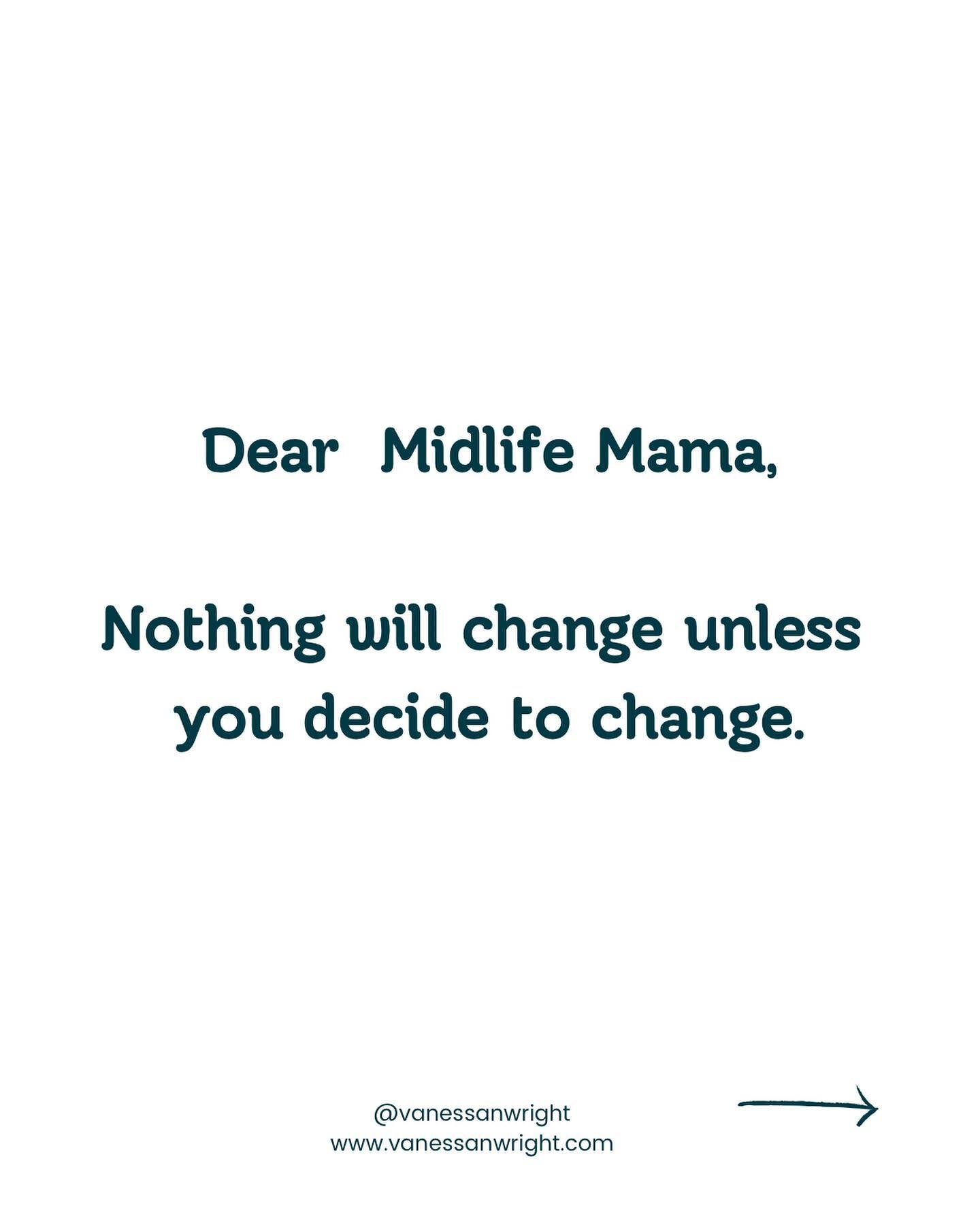 &hellip;&hellip;&hellip;&hellip;&hellip;

&ldquo;Nothing will unless you decide to change.&rdquo;

I wrote these words in my journal earlier this summer after a particularly rough few weeks.

Being a midlife mama, I often feel pulled in too many dire