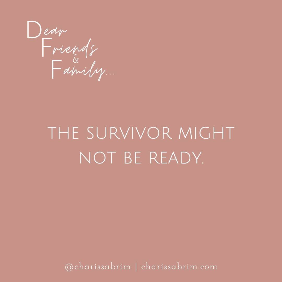 Dear Friends and Family&hellip;

There may be things that seem obvious to you about your loved one&rsquo;s trauma that don&rsquo;t feel as obvious to the survivor. 

They may not be ready to see it yet.

Survivors' brains are actively protecting them