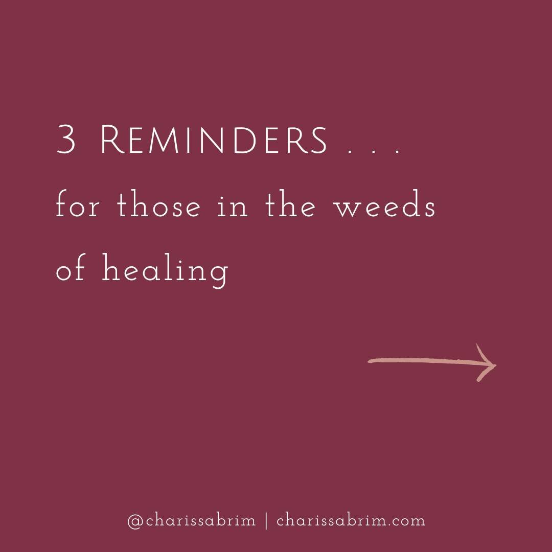 3 mantras for those in the weeds of healing.

Whether you&rsquo;re 5 minutes into this or a full decade, the weeds of healing can come for us. All of a sudden, we realize something new, we&rsquo;re faced with a hard reality, a new trigger reveals som