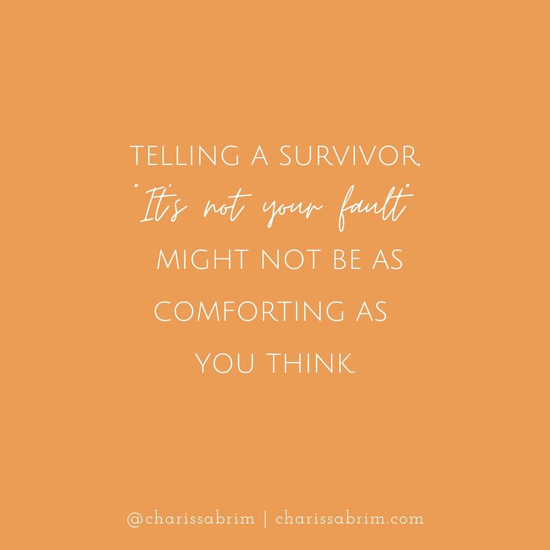 One of the first things said to me in response to my r@pe was, &ldquo;It&rsquo;s not your fault.&rdquo;

And then I kept hearing it. (Was I supposed to think it was my fault?)

It struck me as odd that this was what people assumed I needed to hear. I