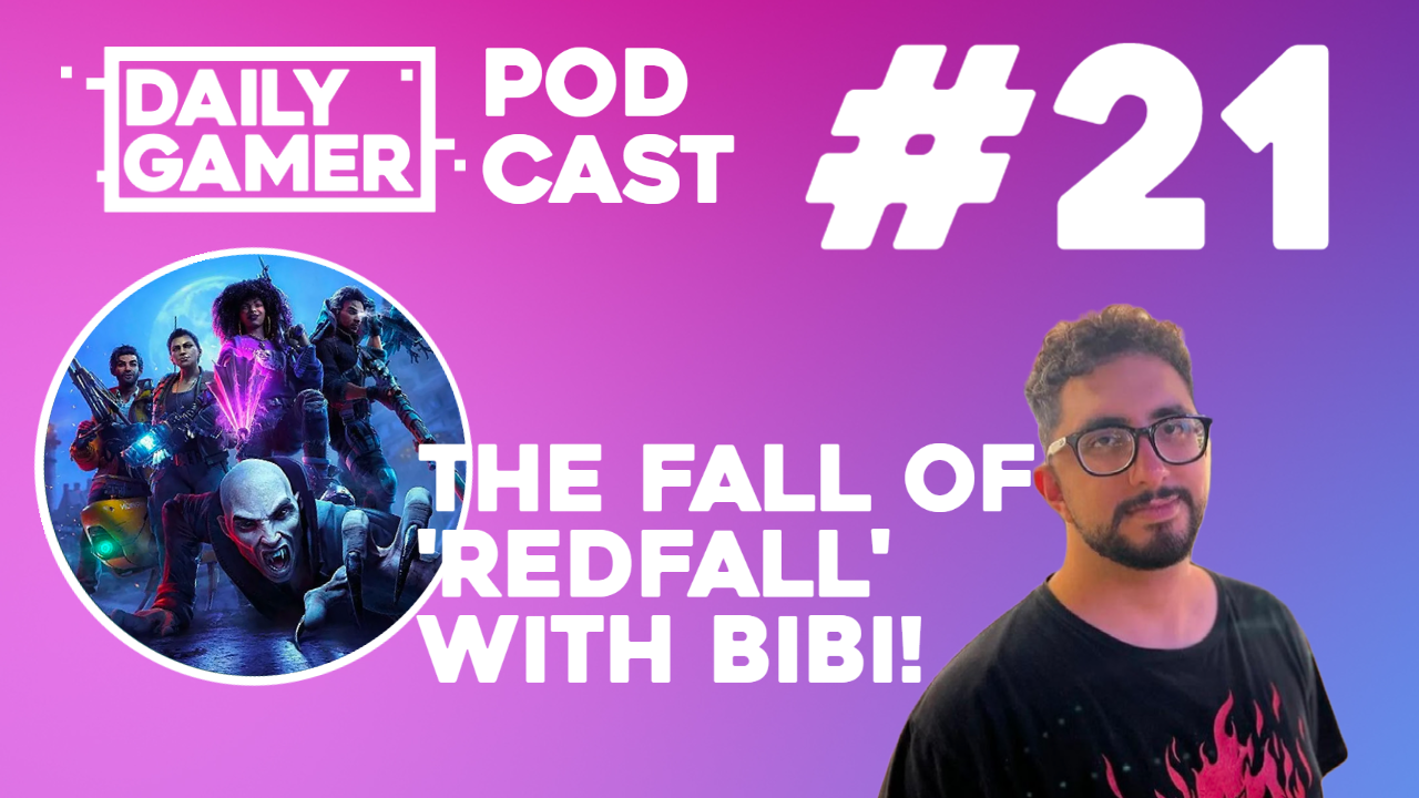 The Daily Gamer Podcast #21 - The Fall of ‘Redfall’ with Bibi