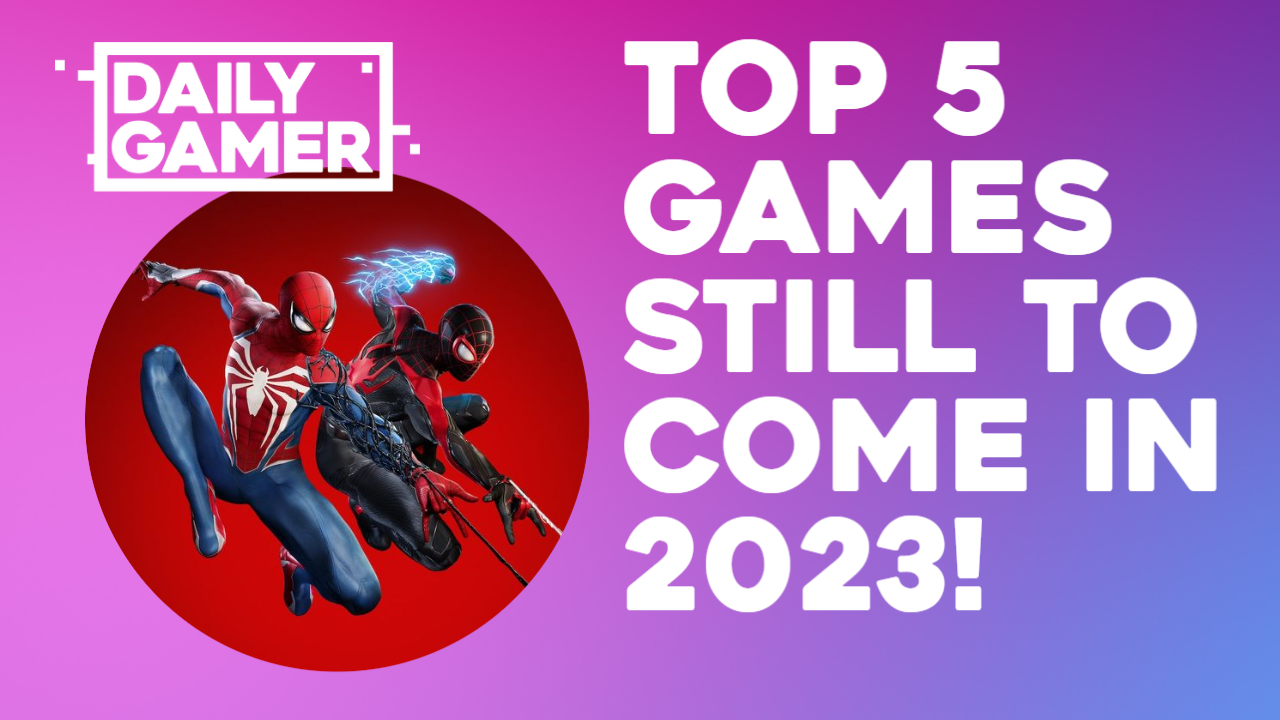 Daily Gamer - Top 5 games still to come in 2023!