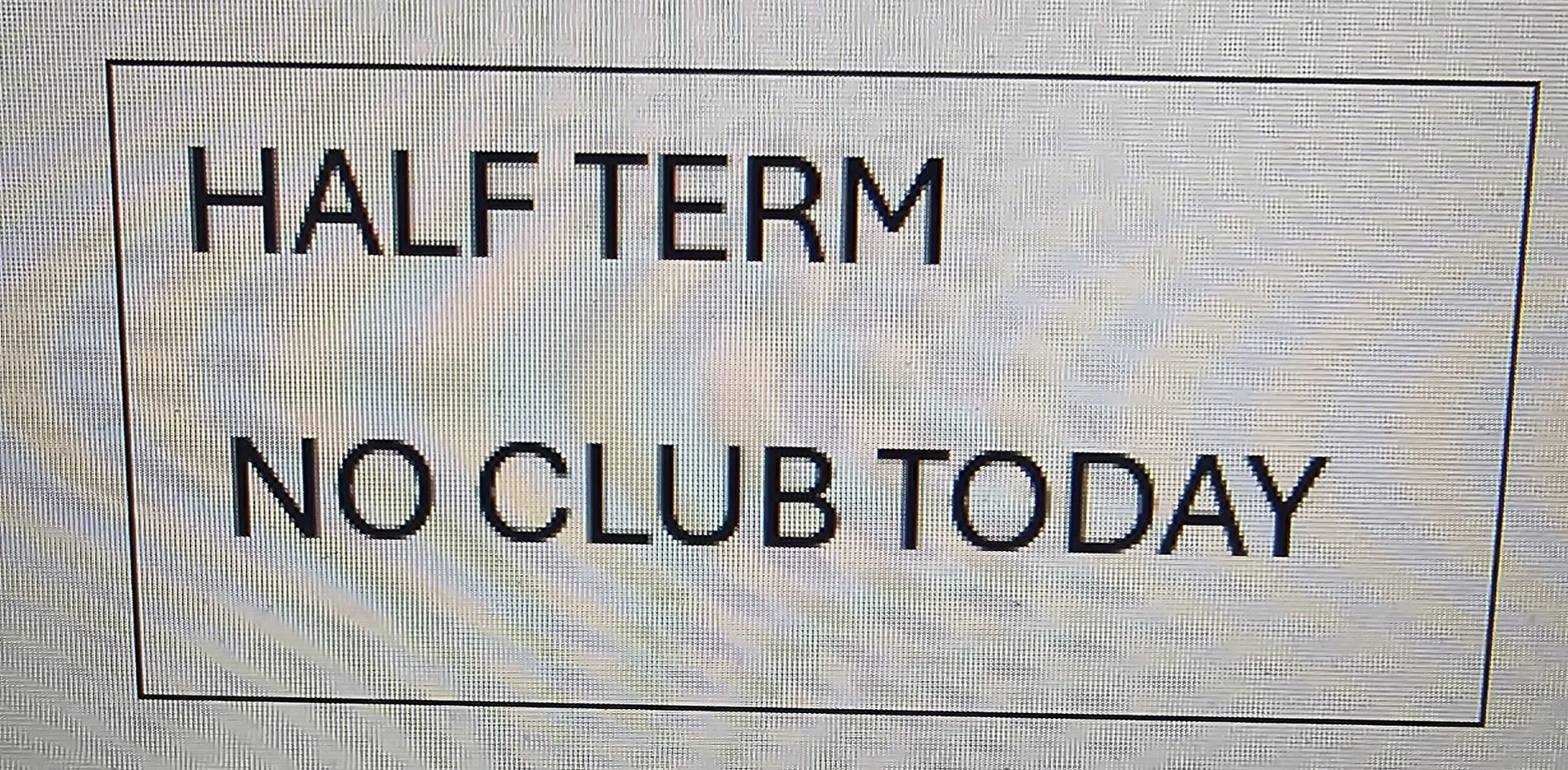 HALF TERM - NO CLUB