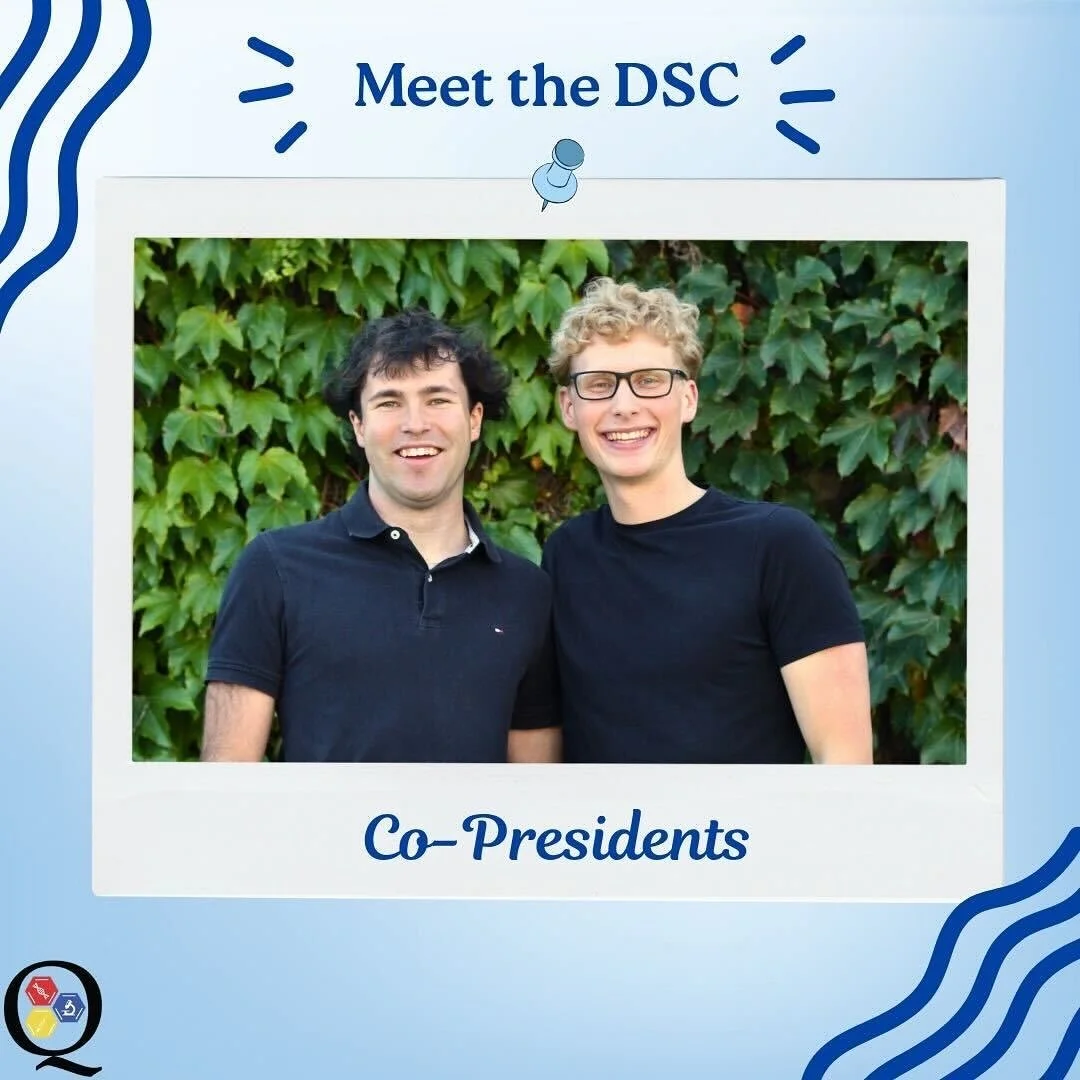 Finally, introducing our Co-Presidents: Alex Mayhew and Quentin Avery! They work together to oversee the DSC members, act as primary liaison between the DSC, ASUS and the Life Science Program Office, amongst other responsibilities!  We are so excited