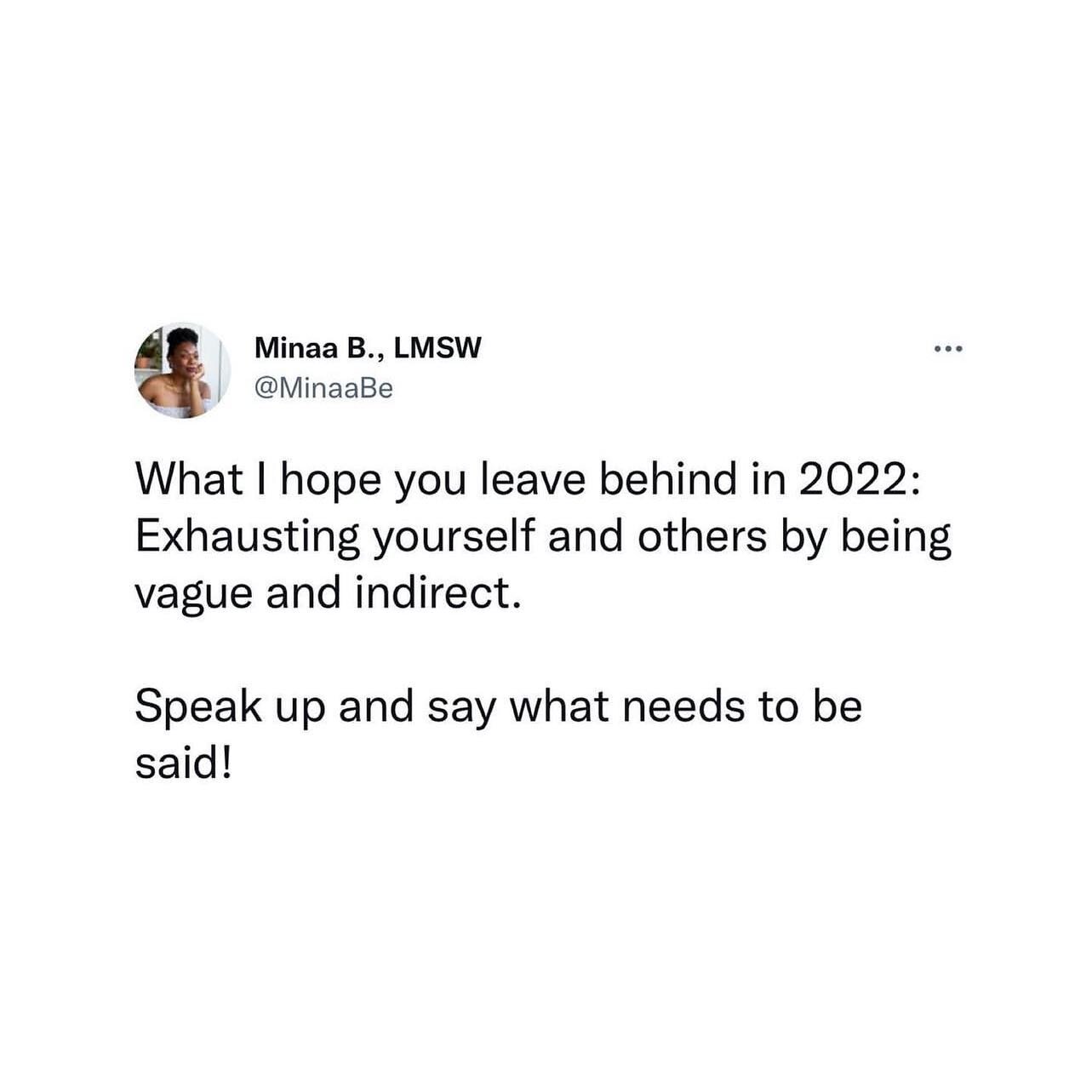 I wrote this in December and I still want this to be a practice we commit to daily. 

In 2023 we are going to practice:
- being straightforward 
- being assertive 
- being confident making requests 

We are going to stop burdening ourselves and other