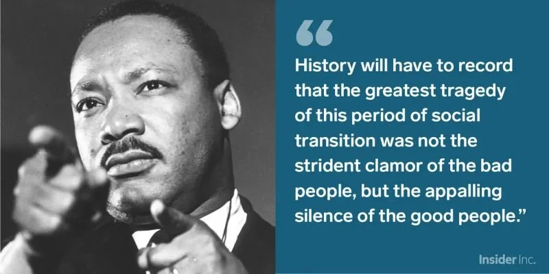 "…the appalling silence of the good people." — MLK Jr.