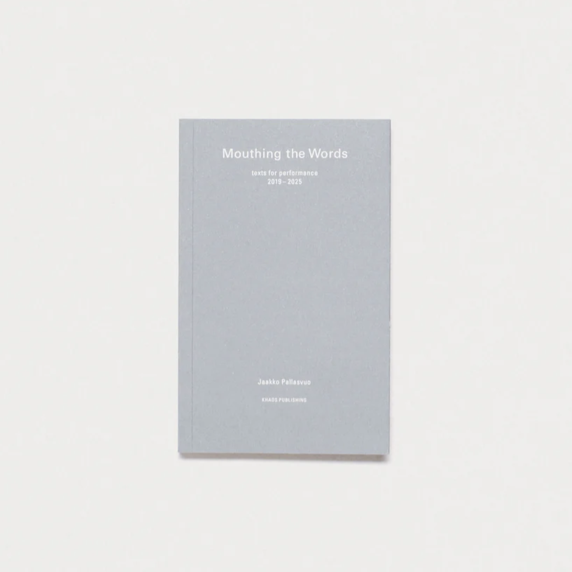 Mouthing the Words : texts for performance 2019–2025 by Jaakko Pallasvuo