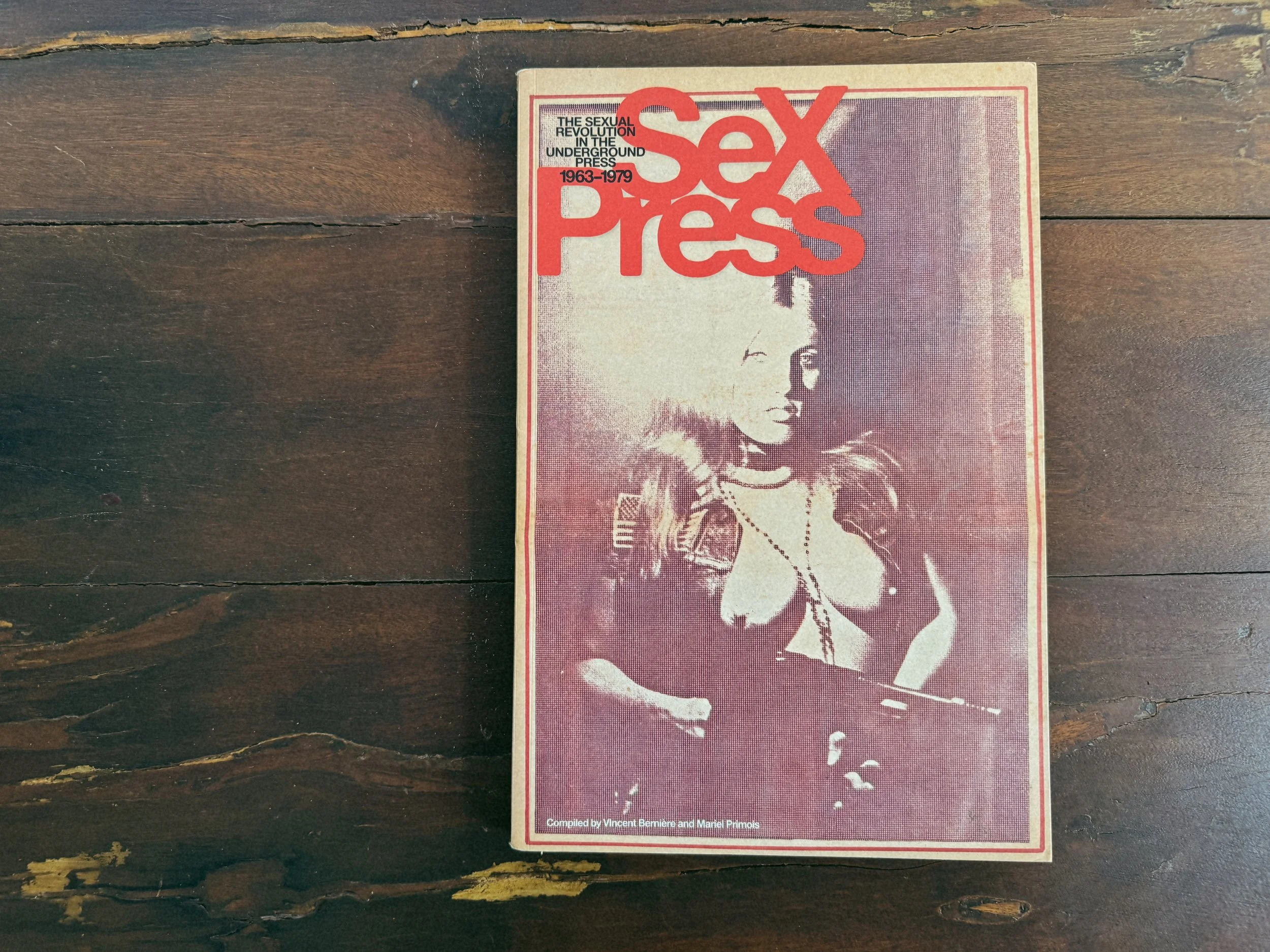 Sex Press: The Sexual Revolution in the Underground Press, 1963-1979 by Vincent Berniere, Manel Primois, Laura Dozier and Anthony Roberts