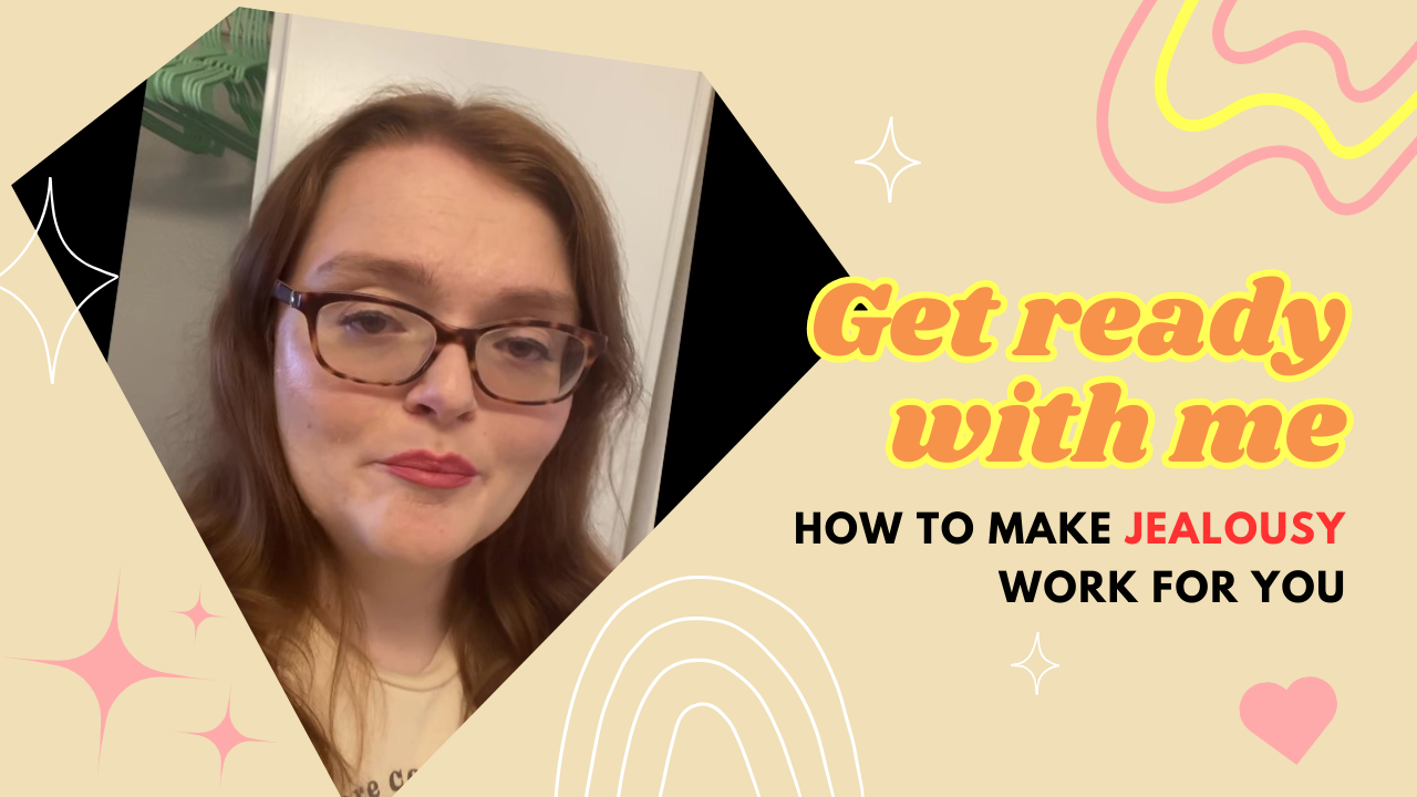 VIDEO: get ready with me! How to deal with jealousy
