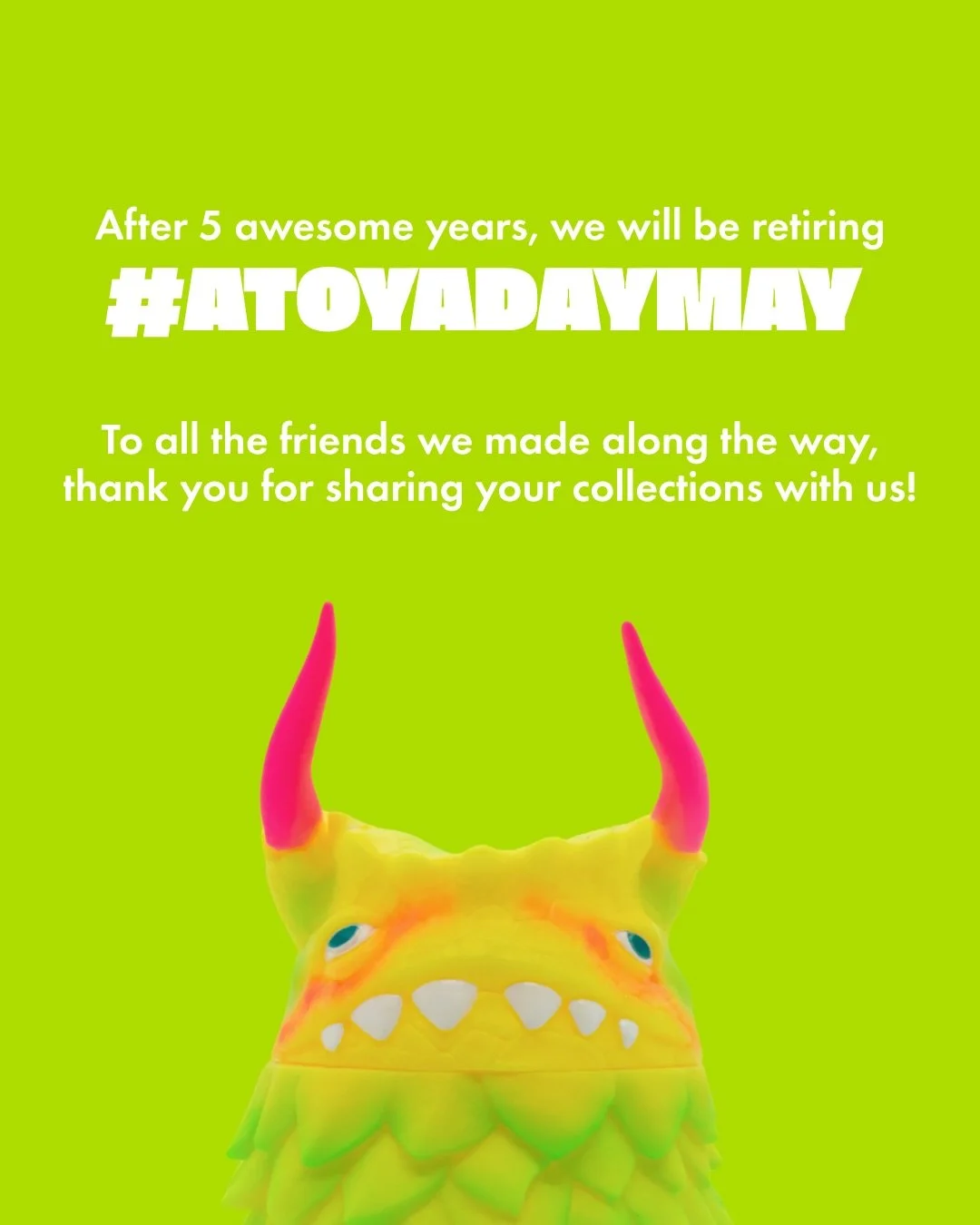 We&rsquo;ve had a few folks ask, so we wanted to share that we will not be hosting #AToyADayMay this year. 2025 marked FIVE YEARS of hosting the photo challenge (which is wild!) so we decided to end it on a high note ✨

What we started as a silly pro