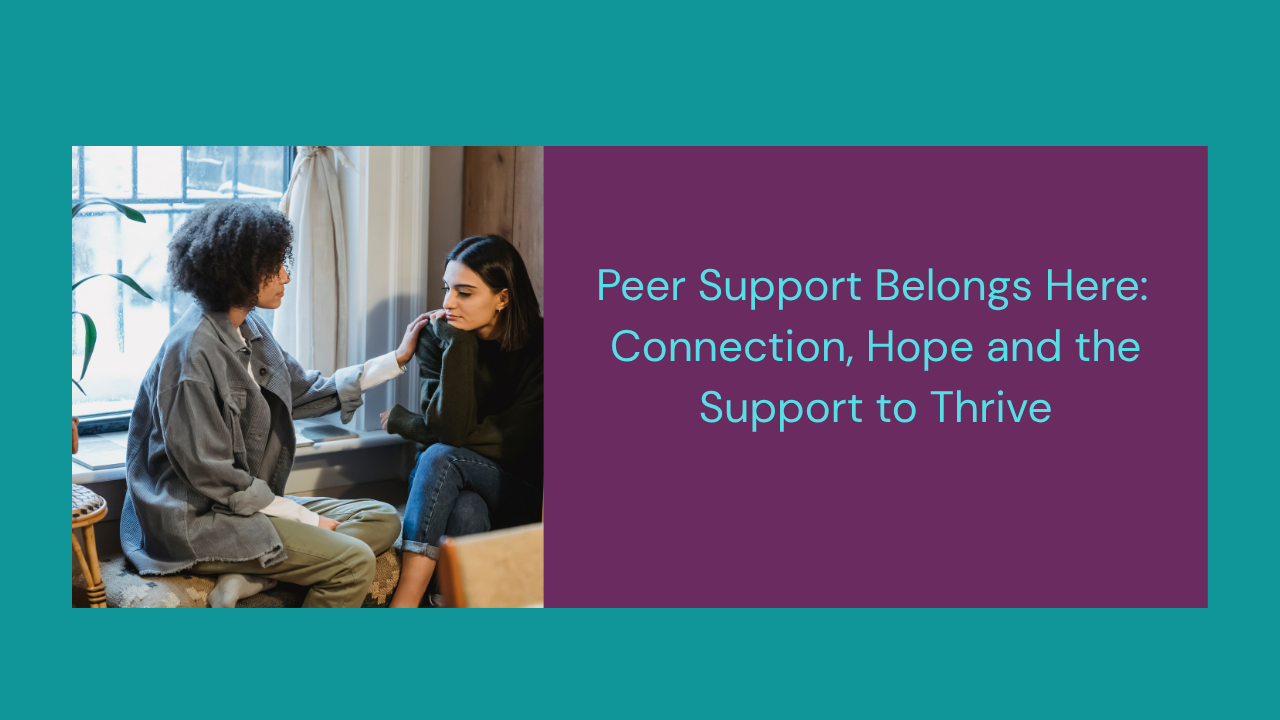 Peer Support Belongs Here: Connection, Hope and the Support to Thrive