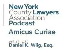 New York County Lawyers Association Podcast featuring Amicus Curiae, hosted by Daniel K. Wiig, Esq.