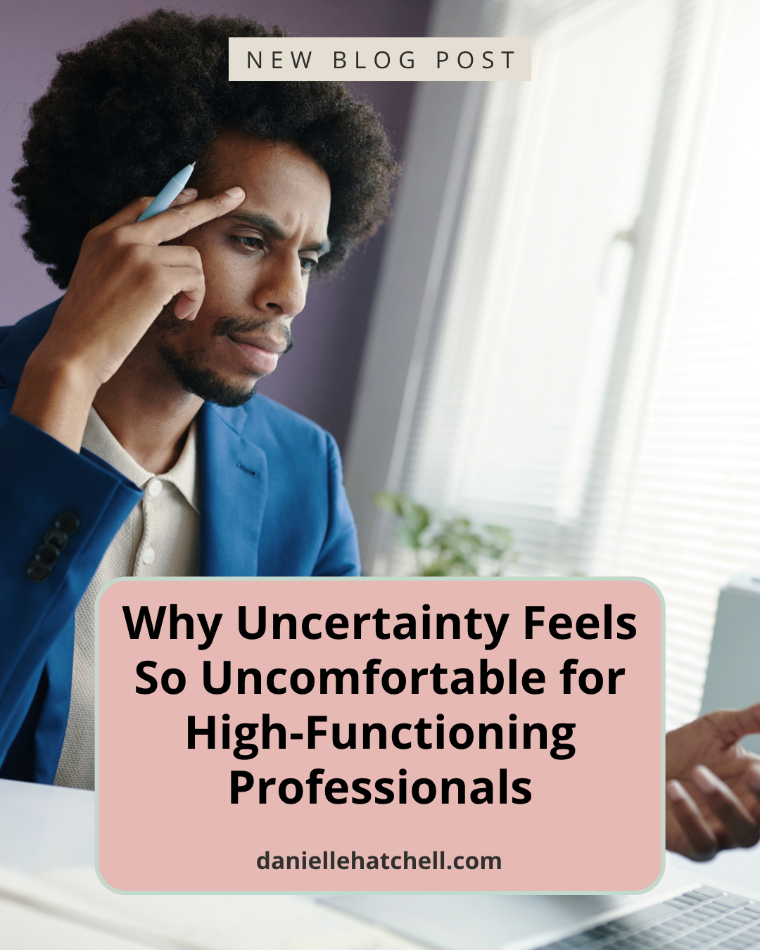 Why Uncertainty Feels So Uncomfortable for High-Functioning Professionals