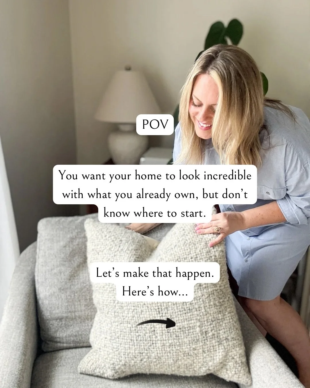 Want to refresh your home without starting from scratch?

With Shop My Home, I bring a fresh set of eyes and professional styling expertise to help you re-style what you already own, adding just the right finishing touches.

In just a few hours, your