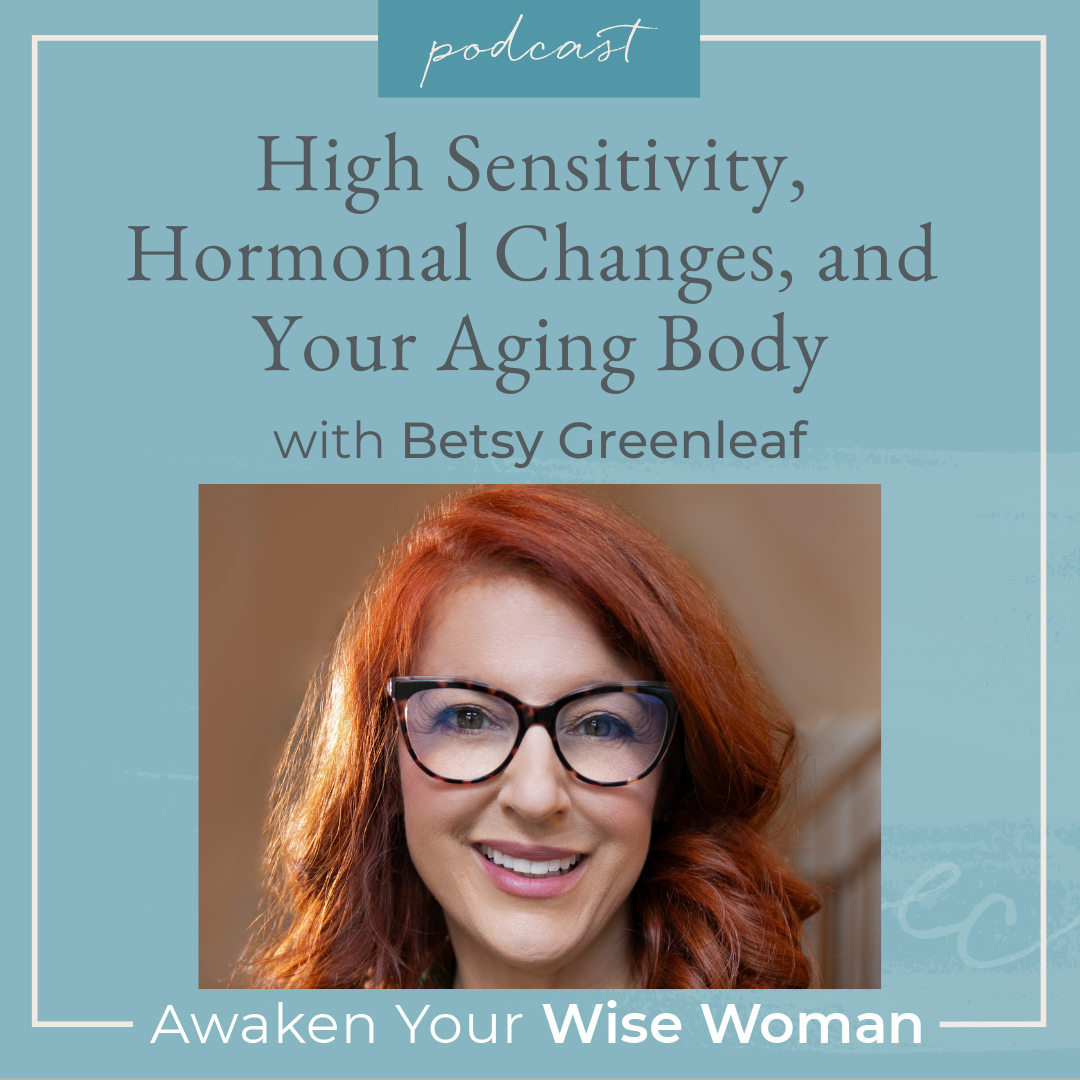 High Sensitivity, Hormonal Changes, and Your Aging Body