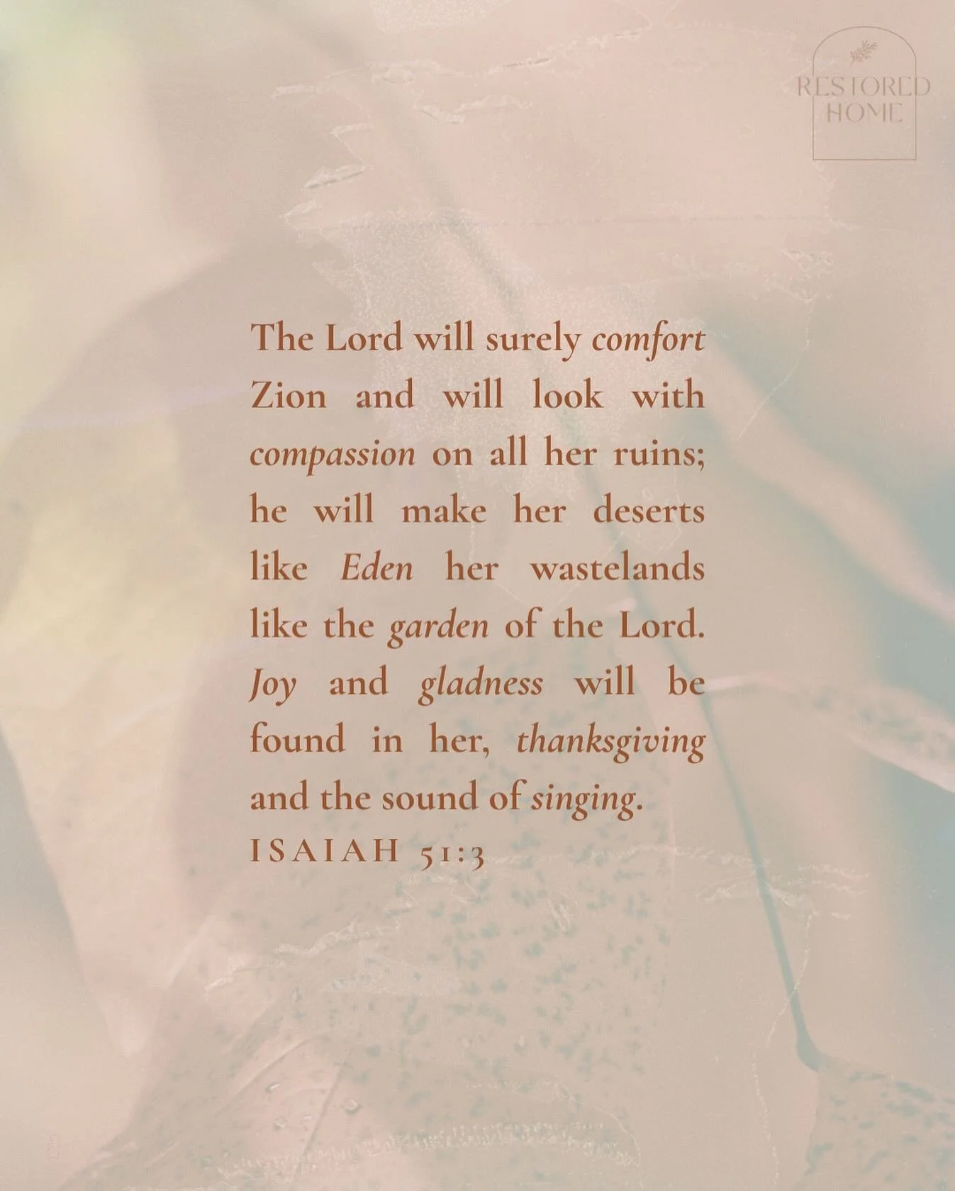 M O N D A Y  R E S T
The Lord will surely comfort Zion and will look with compassion on all her ruins; he will make her deserts like Eden her wastelands like the garden of the Lord. Joy and gladness will be found in her, thanksgiving and the sound of