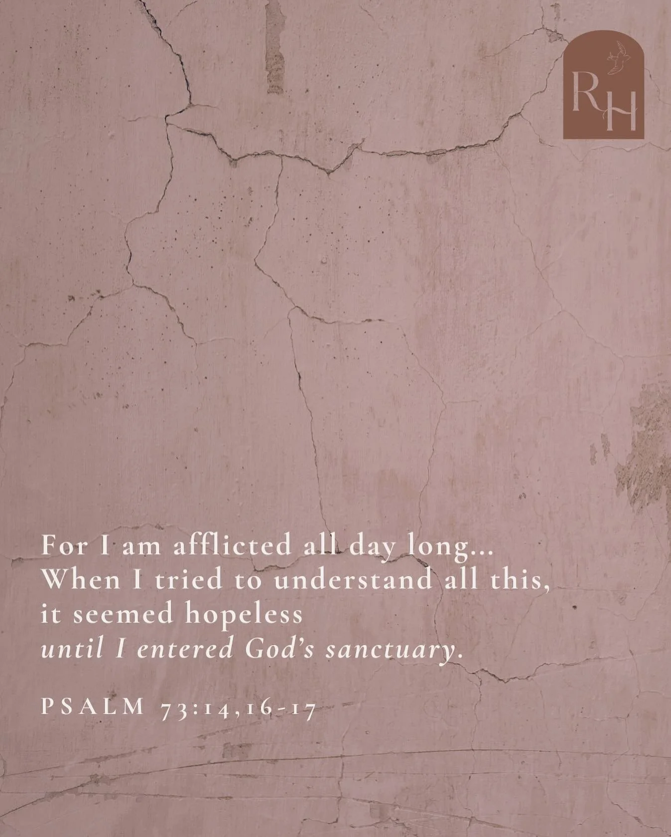M O N D A Y  R E S T
For I am afflicted all day long...
When I tried to understand all this,
it seemed hopeless
until I entered God&rsquo;s sanctuary.
PSALM 73:14,16-17
.
Restored Home works alongside the Church to equip and lead women shattered by b