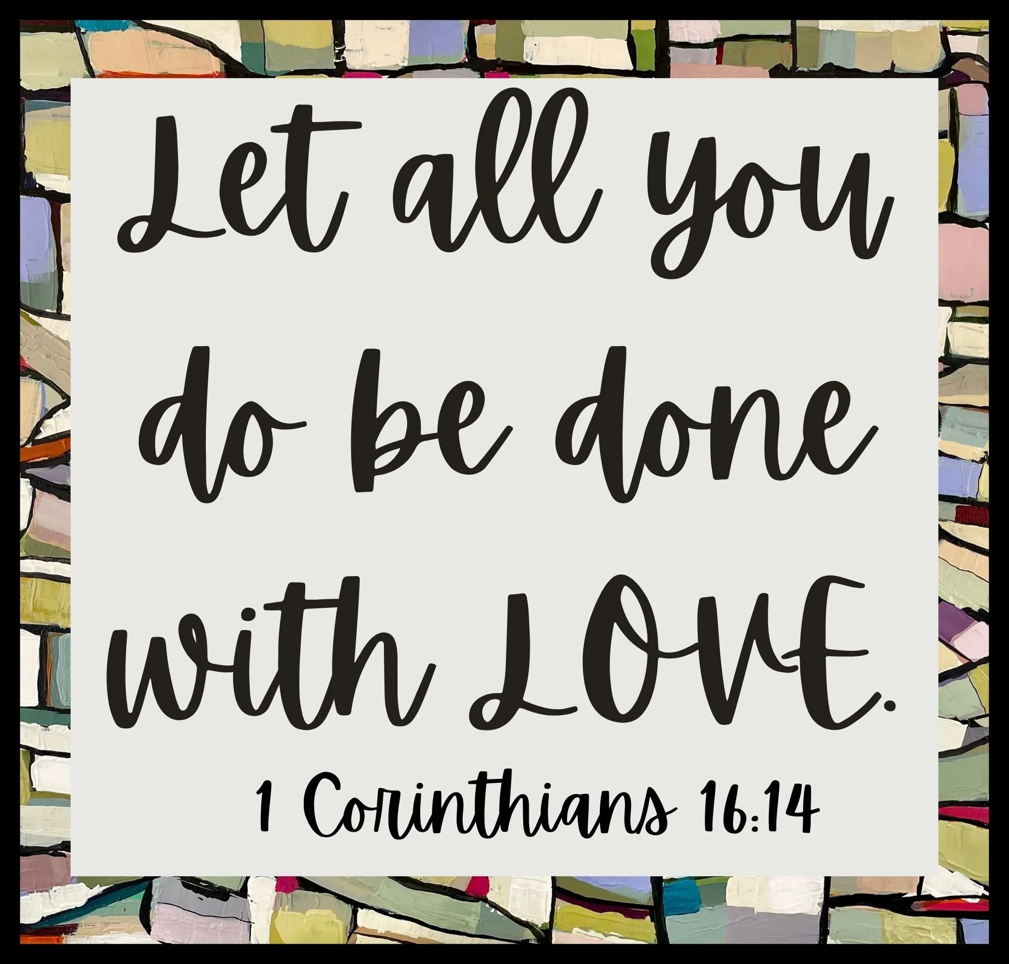 Let All You Do Be Done
